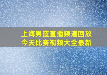 上海男篮直播频道回放今天比赛视频大全最新