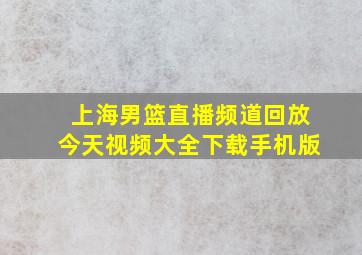 上海男篮直播频道回放今天视频大全下载手机版