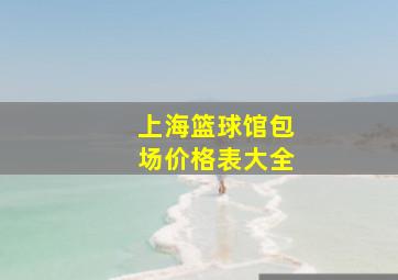 上海篮球馆包场价格表大全