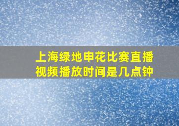 上海绿地申花比赛直播视频播放时间是几点钟