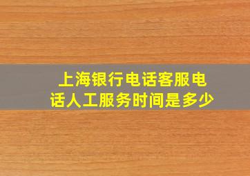 上海银行电话客服电话人工服务时间是多少