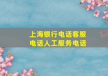 上海银行电话客服电话人工服务电话