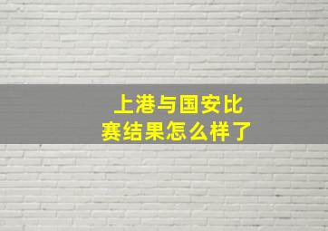 上港与国安比赛结果怎么样了