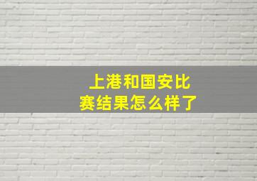 上港和国安比赛结果怎么样了