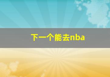 下一个能去nba