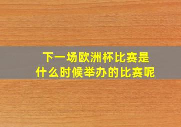 下一场欧洲杯比赛是什么时候举办的比赛呢