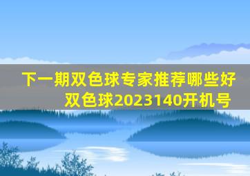 下一期双色球专家推荐哪些好双色球2023140开机号