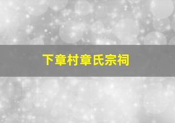 下章村章氏宗祠