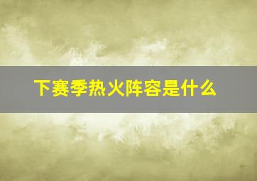 下赛季热火阵容是什么