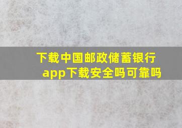 下载中国邮政储蓄银行app下载安全吗可靠吗