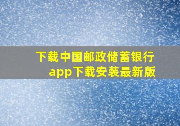 下载中国邮政储蓄银行app下载安装最新版