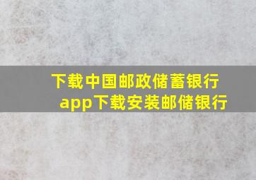 下载中国邮政储蓄银行app下载安装邮储银行