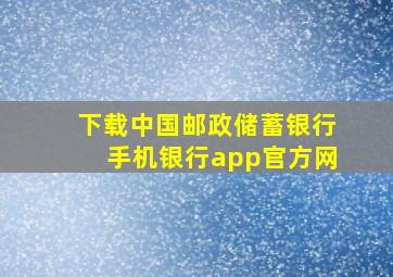 下载中国邮政储蓄银行手机银行app官方网