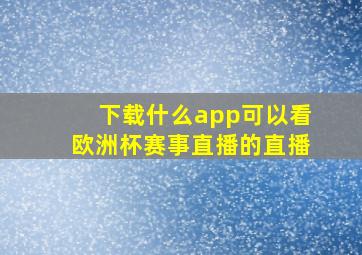 下载什么app可以看欧洲杯赛事直播的直播