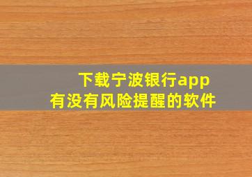 下载宁波银行app有没有风险提醒的软件