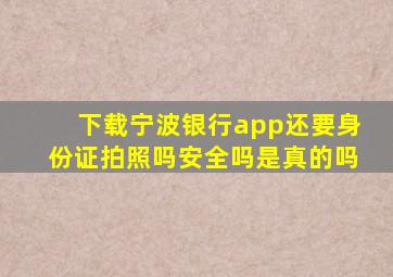 下载宁波银行app还要身份证拍照吗安全吗是真的吗