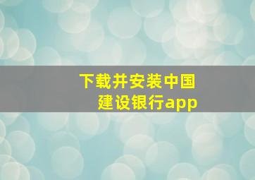 下载并安装中国建设银行app