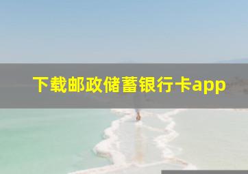 下载邮政储蓄银行卡app