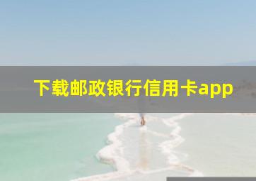 下载邮政银行信用卡app