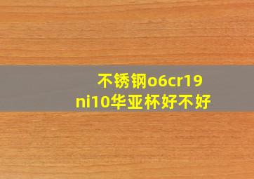 不锈钢o6cr19ni10华亚杯好不好