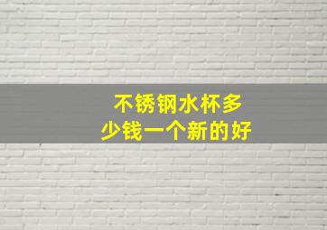 不锈钢水杯多少钱一个新的好