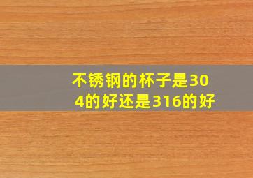 不锈钢的杯子是304的好还是316的好