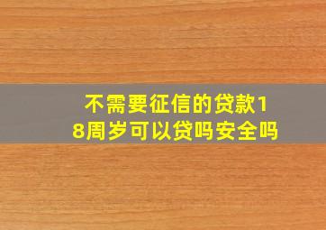 不需要征信的贷款18周岁可以贷吗安全吗