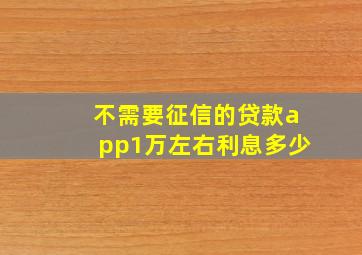 不需要征信的贷款app1万左右利息多少