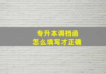 专升本调档函怎么填写才正确