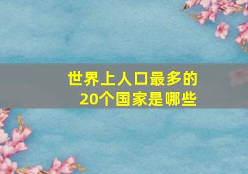 世界上人口最多的20个国家是哪些