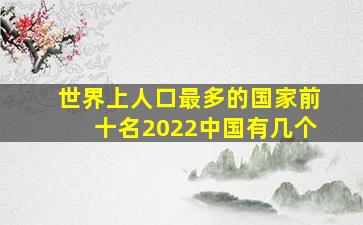 世界上人口最多的国家前十名2022中国有几个