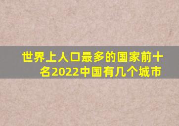 世界上人口最多的国家前十名2022中国有几个城市