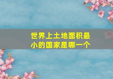 世界上土地面积最小的国家是哪一个