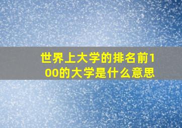 世界上大学的排名前100的大学是什么意思