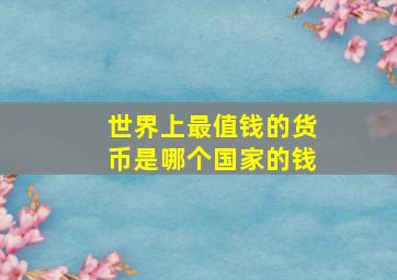 世界上最值钱的货币是哪个国家的钱