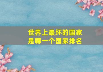 世界上最坏的国家是哪一个国家排名