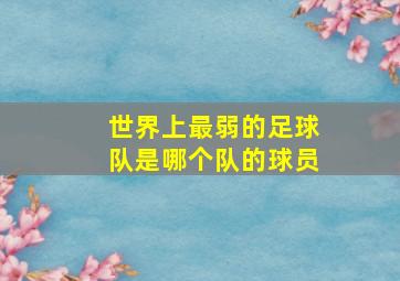 世界上最弱的足球队是哪个队的球员