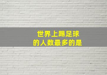 世界上踢足球的人数最多的是