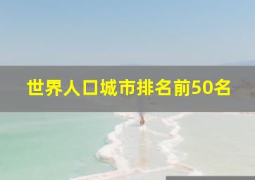 世界人口城市排名前50名