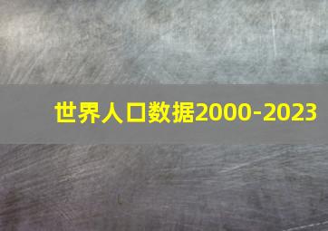 世界人口数据2000-2023