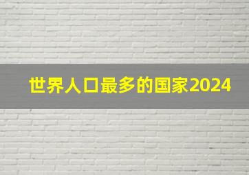 世界人口最多的国家2024