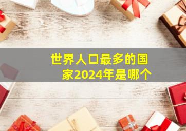 世界人口最多的国家2024年是哪个