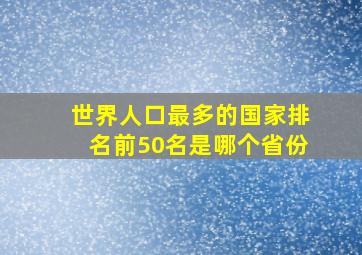 世界人口最多的国家排名前50名是哪个省份