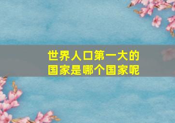 世界人口第一大的国家是哪个国家呢