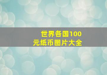 世界各国100元纸币图片大全