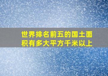 世界排名前五的国土面积有多大平方千米以上