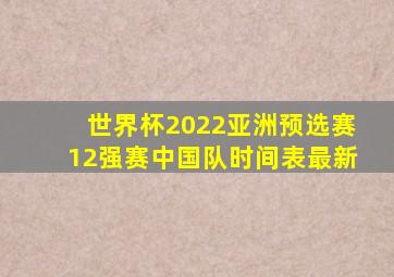 世界杯2022亚洲预选赛12强赛中国队时间表最新