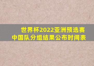 世界杯2022亚洲预选赛中国队分组结果公布时间表