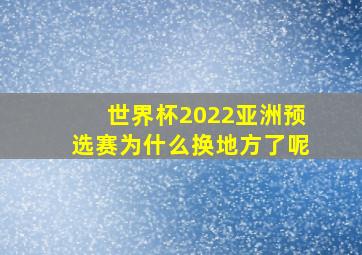 世界杯2022亚洲预选赛为什么换地方了呢