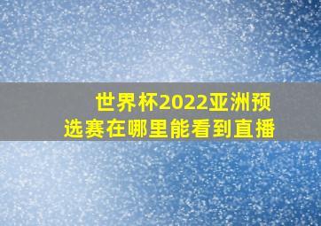 世界杯2022亚洲预选赛在哪里能看到直播